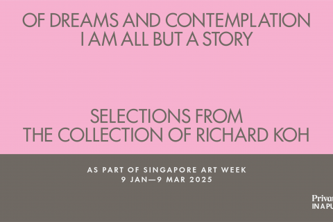 Of Dreams and Contemplation: I am All but a Story – Selections from the Collection of Richard Koh
